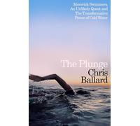The Plunge: Maverick Swimmers, An Unlikely Quest, and The Transformative Power of Cold Water