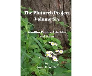 The Plutarch Project Volume Six: Aemilius Paulus, Aristides, and Solon