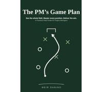 The PM’s Game Plan: See the whole field. Master every position. Deliver the win.