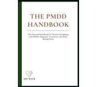 THE PMDD HANDBOOK: The Essential Handbook for Women Struggling with PMDD: Diagnosis, Treatment, and Daily Management