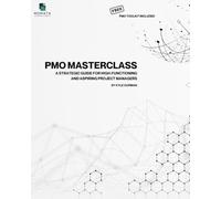 The PMO Masterclass - Free PMO Toolkit Included: A Strategic Guide for High-Functioning and Aspiring Project Managers
