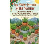 The PNW Potted Herb Pantry: Growing Herbs in the Pacific Northwest Zone 6 (Todd Lammle's Authorized Official Gardening Tips and Tricks)