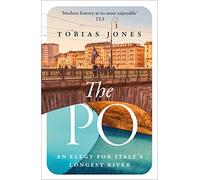 The Po : An Elegy for Italy's Longest River