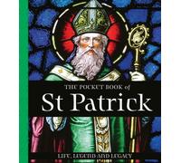 The Pocket Book of St Patrick : Life, Legend and Legacy