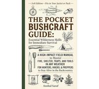 The Pocket Bushcraft Guide : Essential Wilderness Skills for Immediate Survival: Master Fire, Shelter, Traps, and Tools in Any Weather - A High-Impact ... for Social Media, Coding, and Everyday Tech)