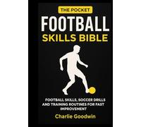 The pocket football skills bible: Essential football skills, soccer drills, and training routines for fast improvement (The pocket football coach series)