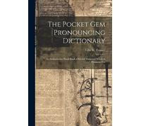 The Pocket Gem Pronouncing Dictionary: An Authoritative Hand-Book of Eleven Thousand Words in Common Use