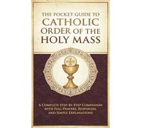 The Pocket Guide to Catholic Order of the Holy Mass: A Complete Step-by-Step Companion with Full Prayers, Responses, and Simple Explanations