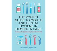 The Pocket Guide to Mouth and Dental Hygiene in Dementia Care: Guidance for Maintaining Good Oral Health