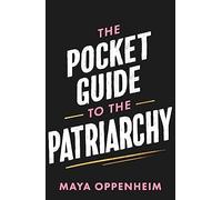 The Pocket Guide to the Patriarchy : the truth about misogyny, and how it affects us all