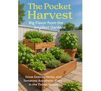 The Pocket Harvest: Big Flavor from the Smallest Gardens: Grow Greens, Herbs, and Tomatoes Anywhere-Even in the Tiniest Spaces