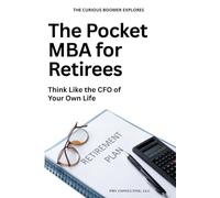 The Pocket MBA For Retirees: Think Like the CFO of Your Own Life
