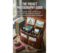 The Pocket Photography Guide - How to Take Better Photos with Any Camera: A Step-by-Step Handbook on Exposure, Composition, and Shooting Modes for ... The Ultimate Pocket Guide for Beginners)