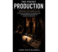 The Pocket Production: Keeping the Show Alive: 50 Practical Principles for Technical Week, Live Performance, Recovery and Closing the Production