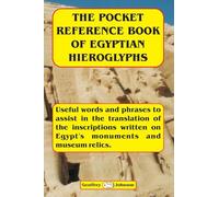 The Pocket Reference Book of Egyptian Hieroglyphs: Useful words and phrases to assist in the translation of the inscriptions written on Egypt's monuments and museum relics.