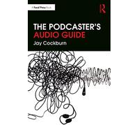 The Podcaster's Audio Guide: A DIY guide to recording, mixing and editing sound for podcasts