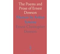 The Poems and Prose of Ernest Dowson: Memoir by Arthur Symons