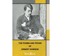 The Poems and Prose of Ernest Dowson, With a Memoir by Arthur Symons