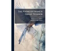 The Poems of Francis Orray Ticknor