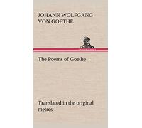 The Poems of Goethe Translated in the original metres