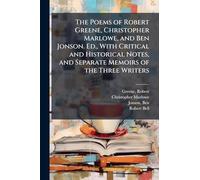 The Poems of Robert Greene, Christopher Marlowe, and Ben Jonson. Ed., With Critical and Historical Notes, and Separate Memoirs of the Three Writers