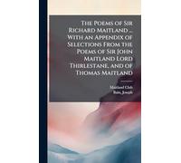 The Poems of Sir Richard Maitland ... With an Appendix of Selections From the Poems of Sir John Maitland Lord Thirlestane, and of Thomas Maitland