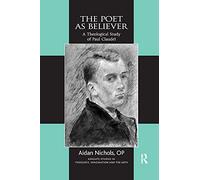 The Poet as Believer: A Theological Study of Paul Claudel (Routledge Studies in Theology, Imagination and the Arts)