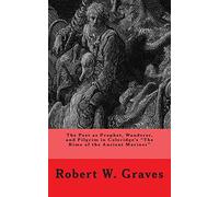 The Poet as Prophet, Wanderer, and Pilgrim in Coleridge's The Rime of the Ancient Mariner