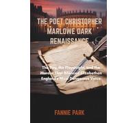 THE POET CHRISTOPHER MARLOWE DARK RENAISSANCE: The Spy, the Playwright, and the Murder That Silenced Elizabethan England's Most Dangerous Voice