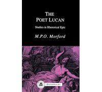 The Poet Lucan: Studies in Rhetorical Epic (Bristol Classical Paperbacks)