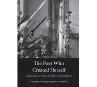 The Poet Who Created Herself: Selected Letters of Edith Södergran