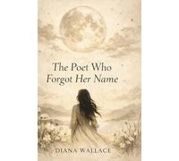 The Poet Who Forgot Her Name: Poems for the Returning Self: 1 (The Forgetting)