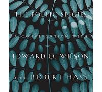 The Poetic Species: A Conversation with Edward O. Wilson and Robert Hass