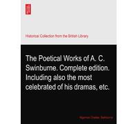 The Poetical Works of A. C. Swinburne. Complete edition. Including also the most celebrated of his dramas, etc.