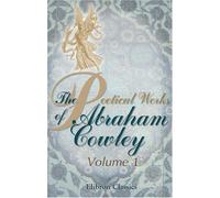 The Poetical Works of Abraham Cowley: Volume 1