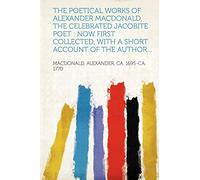The poetical works of Alexander Macdonald, the celebrated Jacobite poet : now first collected, with a short account of the author...
