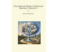 The Poetical Works of Edmund Spenser, Volume 5 (Classic Books)
