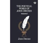 The Poetical Works Of John Dryden: Volume 1
