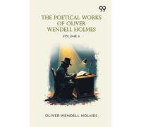 The Poetical Works Of Oliver Wendell Holmes: Volume 6