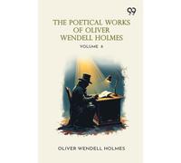 The Poetical Works Of Oliver Wendell Holmes: Volume 8