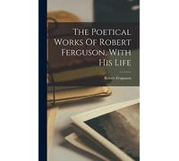 The Poetical Works Of Robert Ferguson, With His Life