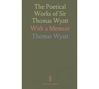The Poetical Works of Sir Thomas Wyatt: With a Memoir