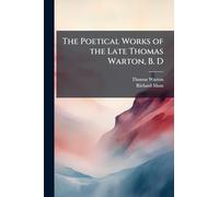 The Poetical Works of the Late Thomas Warton, B. D