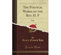 The Poetical Works of the Rev. H. F: Lyte (Classic Reprint)
