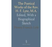 The Poetical Works of the Rev. H. F. Lyte, M.A.: Edited, With a Biographical Sketch