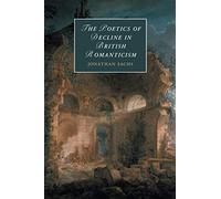 The Poetics of Decline in British Romanticism: 118 (Cambridge Studies in Romanticism, Series Number 118)