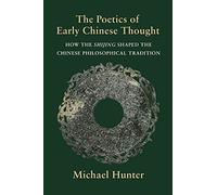 The Poetics of Early Chinese Thought: How the Shijing Shaped the Chinese Philosophical Tradition