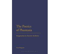 The Poetics of Phantasia: Imagination in Ancient Aesthetics