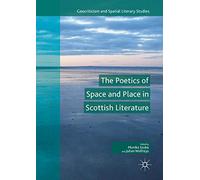 The Poetics of Space and Place in Scottish Literature (Geocriticism and Spatial Literary Studies)