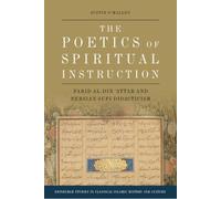 The Poetics of Spiritual Instruction: Farid al-Din Attar and Persian Sufi Didacticism (Edinburgh Studies in Classical Islamic History and Culture)